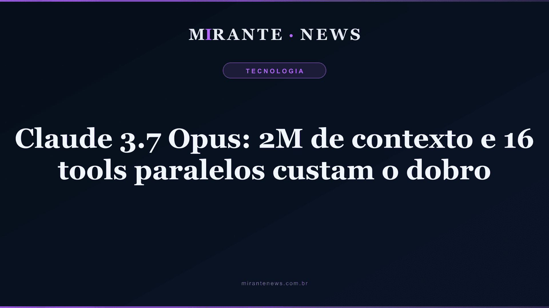 Claude 3.7 Opus: 2M de contexto e 16 tools paralelos custam o dobro